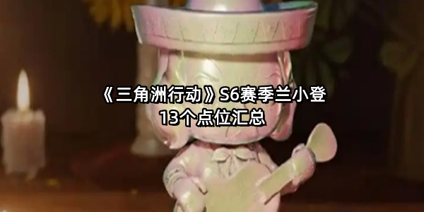 《三角洲行动》S6赛季兰小登13个点位汇总