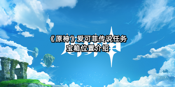 《原神》爱可菲传说任务宝箱位置介绍