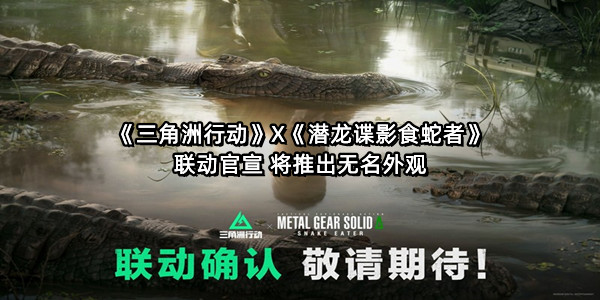 《三角洲行动》X《潜龙谍影食蛇者》联动官宣 将推出无名外观