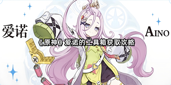 《原神》爱诺的工具箱获取攻略
