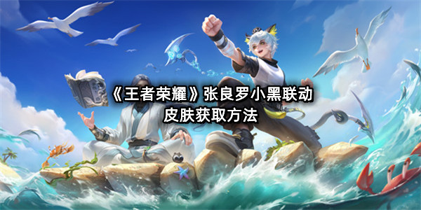 《王者荣耀》张良罗小黑联动皮肤获取方法