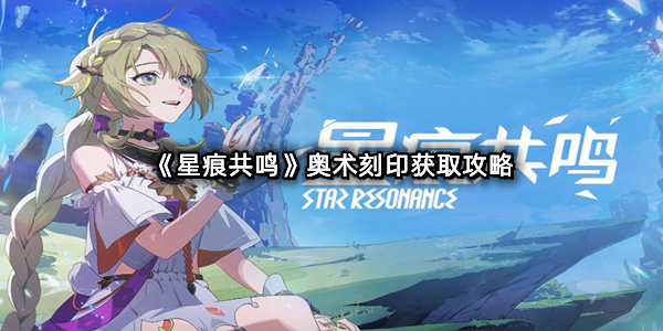 《星痕共鸣》奥术刻印获取攻略