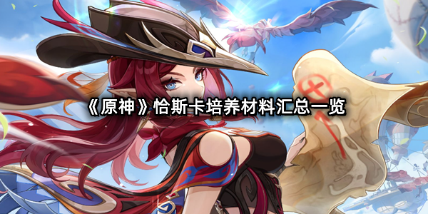 《原神》恰斯卡培养材料汇总一览