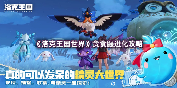 《洛克王国世界》贪食鼹进化攻略