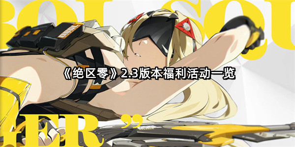 《绝区零》2.3版本福利活动一览