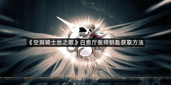 《空洞骑士丝之歌》白愈厅医师钥匙获取方法