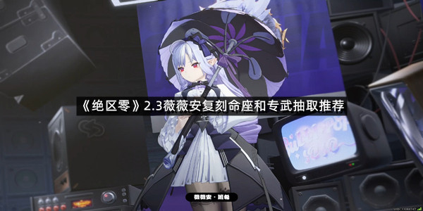 《绝区零》2.3薇薇安复刻命座和专武抽取推荐