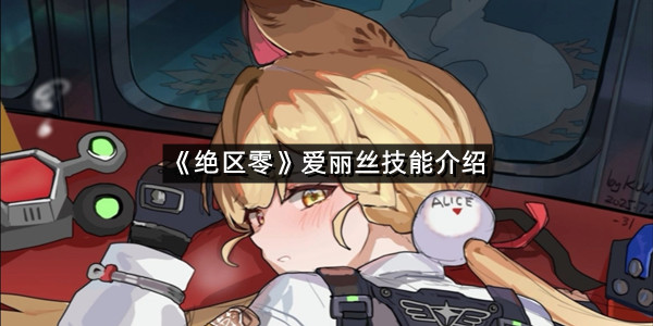 《绝区零》爱丽丝技能介绍