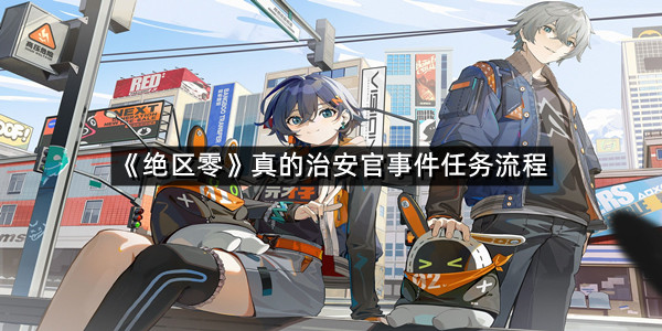《绝区零》真的治安官事件任务流程