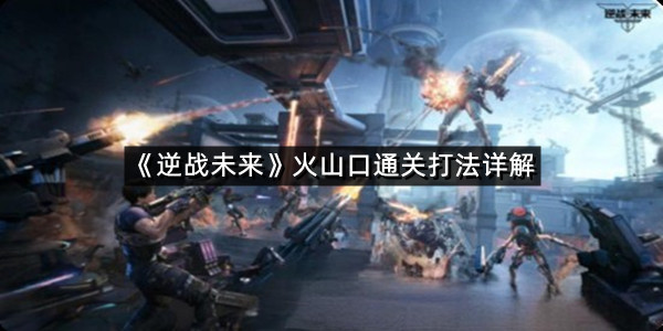 《逆战未来》火山口通关打法详解