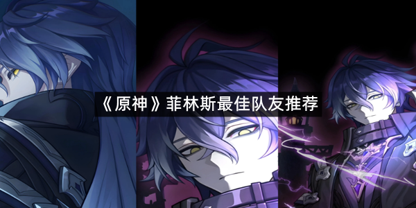 《原神》菲林斯最佳队友推荐