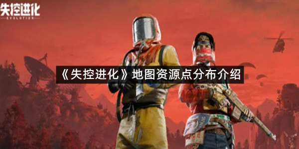 《失控进化》地图资源点分布介绍