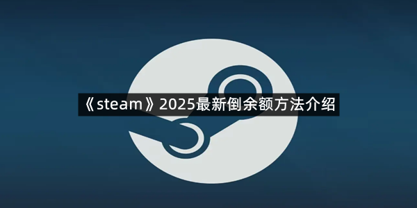 《steam》2025最新倒余额方法介绍
