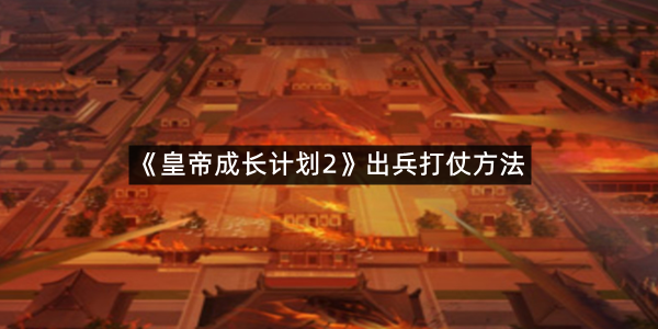 《皇帝成长计划2》出兵打仗方法