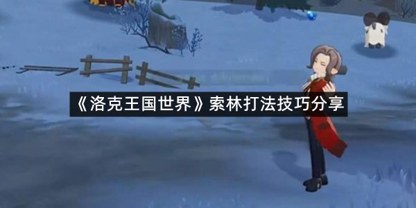 《洛克王国世界》索林打法技巧分享