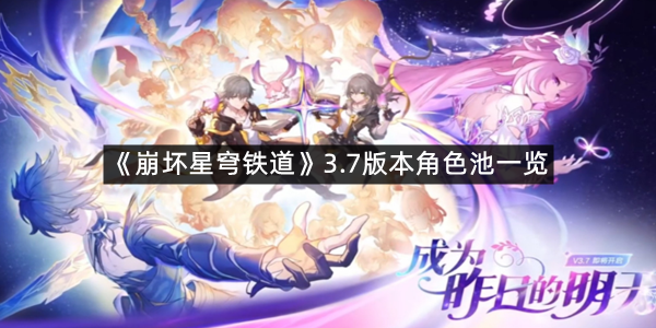 《崩坏星穹铁道》3.7版本角色池一览