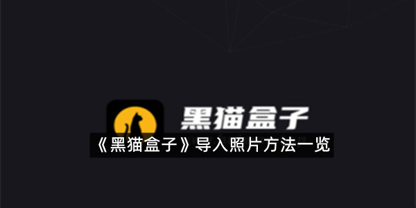 《黑猫盒子》导入照片方法一览