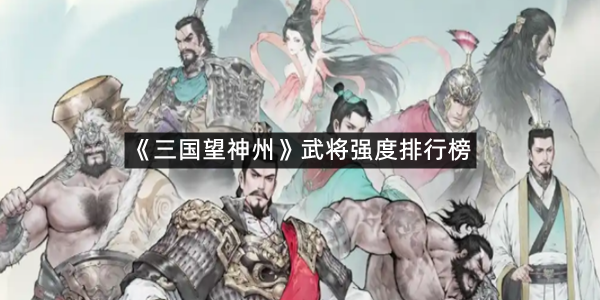 《三国望神州》武将强度排行榜