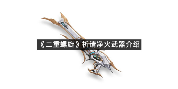 《二重螺旋》祈请净火武器介绍