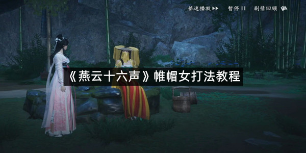 《燕云十六声》帷帽女打法教程