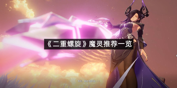 《二重螺旋》魔灵推荐一览