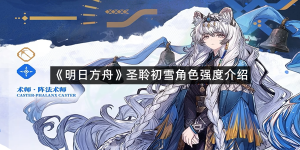 《明日方舟》圣聆初雪角色强度介绍