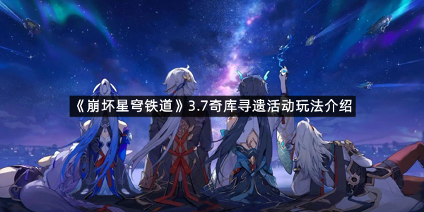 《崩坏星穹铁道》3.7奇库寻遗活动玩法介绍