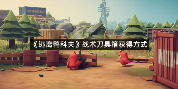 《逃离鸭科夫》战术刀具箱获得方式