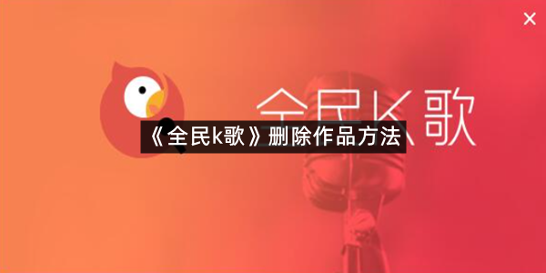 《全民k歌》删除作品方法