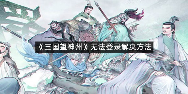 《三国望神州》无法登录解决方法