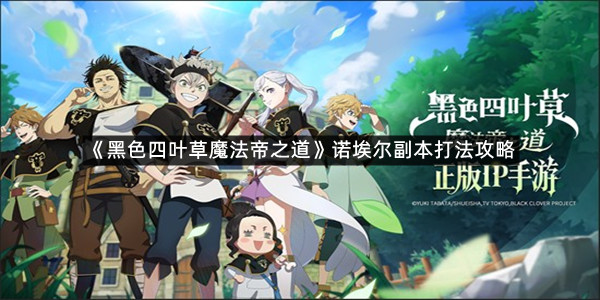 《黑色四叶草魔法帝之道》诺埃尔副本打法攻略