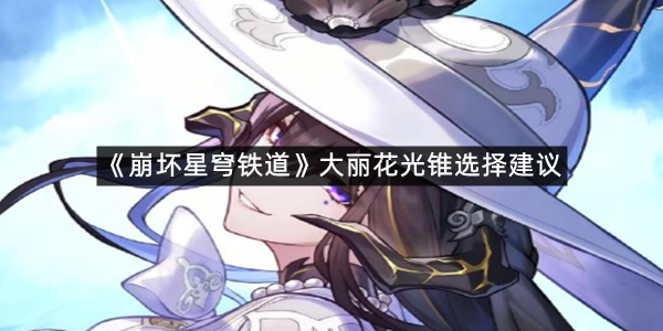 《崩坏星穹铁道》大丽花光锥选择建议