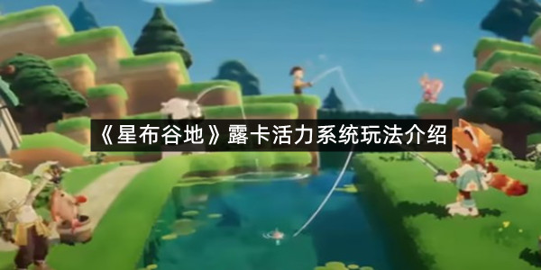 《星布谷地》露卡活力系统玩法介绍