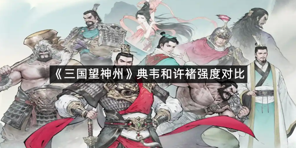 《三国望神州》典韦和许褚强度对比