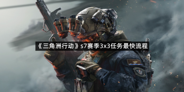 《三角洲行动》s7赛季3x3任务最快流程
