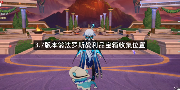 《崩坏星穹铁道》3.7版本翁法罗斯战利品宝箱收集位置