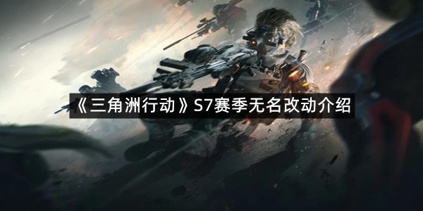 《三角洲行动》S7赛季无名改动介绍