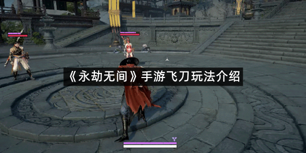 《永劫无间》手游飞刀玩法介绍