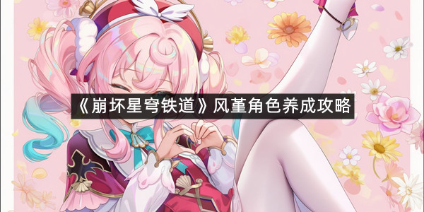 《崩坏星穹铁道》风堇角色养成攻略