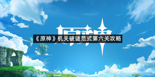 《原神》机关破谜范式第六关攻略