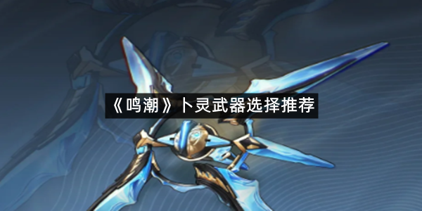 《鸣潮》卜灵武器选择推荐