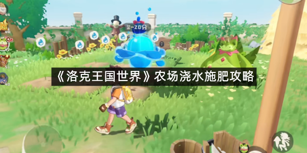 《洛克王国世界》农场浇水施肥攻略