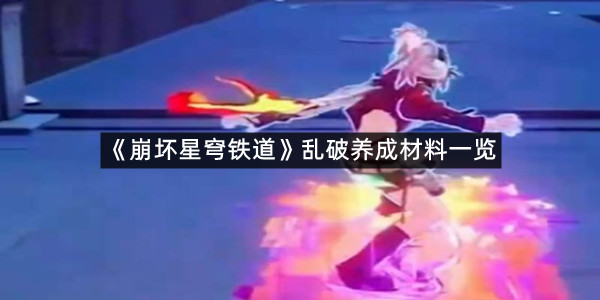 《崩坏星穹铁道》乱破养成材料一览