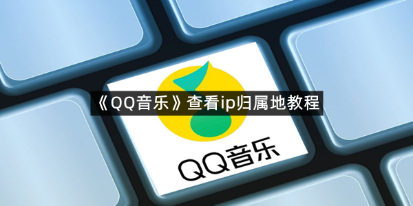 《QQ音乐》查看ip归属地教程