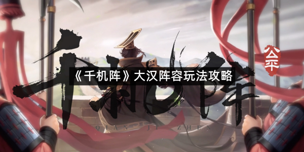 《千机阵》大汉阵容玩法攻略