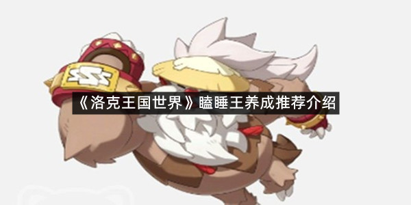 《洛克王国世界》瞌睡王养成推荐介绍