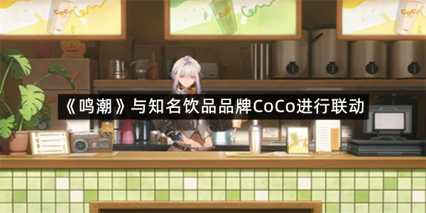 《鸣潮》即将与知名饮品品牌CoCo进行联动！