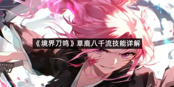 《境界刀鸣》草鹿八千流技能详解