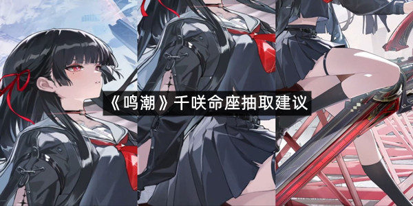 《鸣潮》千咲命座抽取建议