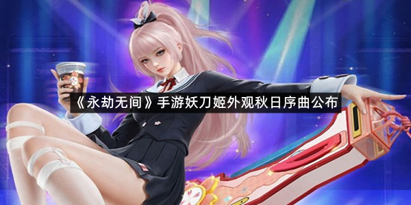 《永劫无间》手游妖刀姬外观秋日序曲公布